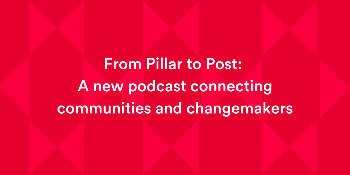 From Pillar to Post: A new podcast connecting communities and changemakers